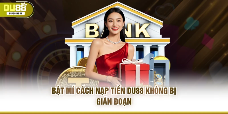 Bật mí cách nạp tiền DU88 không bị gián đoạn