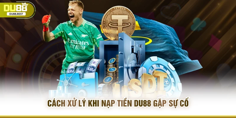 Cách xử lý khi nạp tiền DU88 gặp sự cố