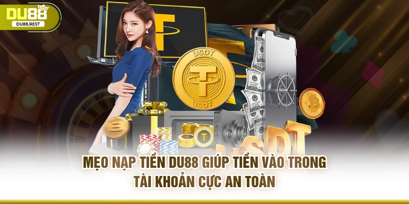 Mẹo nạp tiền DU88 giúp tiền vào trong tài khoản cực an toàn